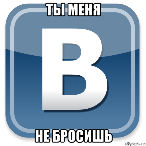 ты меня не бросишь, Мем   вк