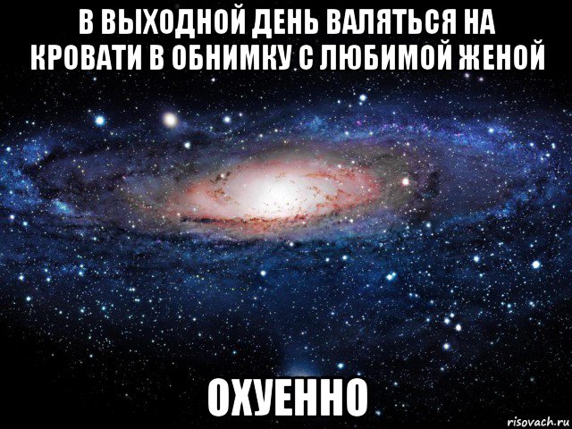 в выходной день валяться на кровати в обнимку с любимой женой охуенно, Мем Вселенная