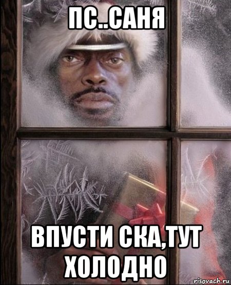 пс..саня впусти ска,тут холодно, Мем я иду к тебенегодяй