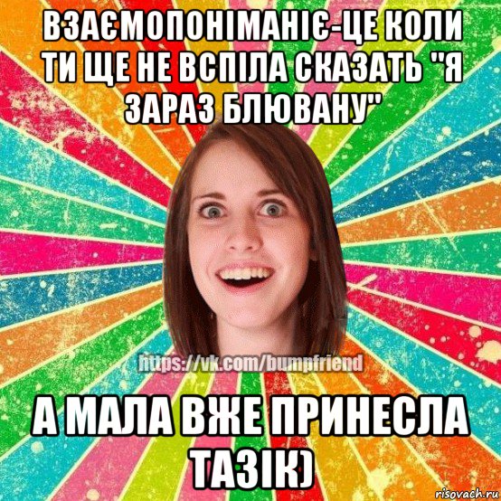 взаємопоніманіє-це коли ти ще не вспіла сказать "я зараз блювану" а мала вже принесла тазік), Мем Йобнута Подруга ЙоП