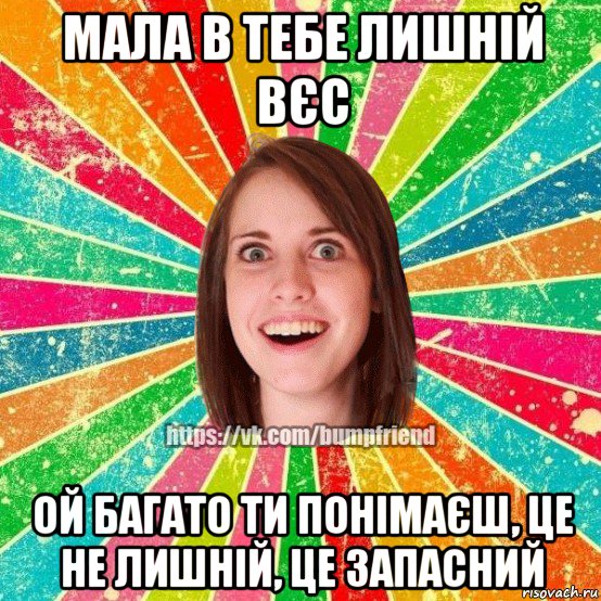 мала в тебе лишній вєс ой багато ти понімаєш, це не лишній, це запасний, Мем Йобнута Подруга ЙоП