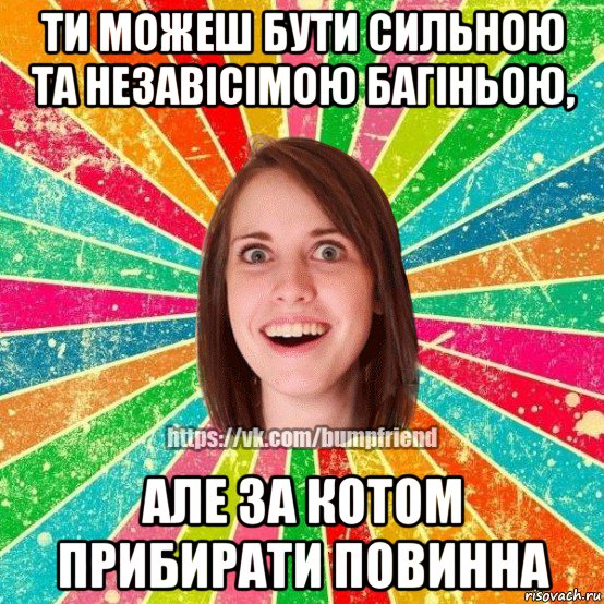 ти можеш бути сильною та незавісімою багіньою, але за котом прибирати повинна, Мем Йобнута Подруга ЙоП