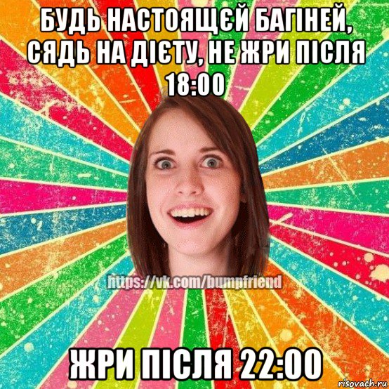 будь настоящєй багіней, сядь на дієту, не жри після 18:00 жри після 22:00, Мем Йобнута Подруга ЙоП