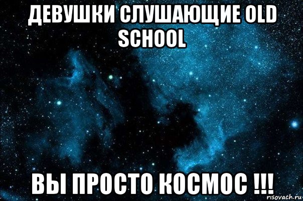 девушки слушающие old school вы просто космос !!!