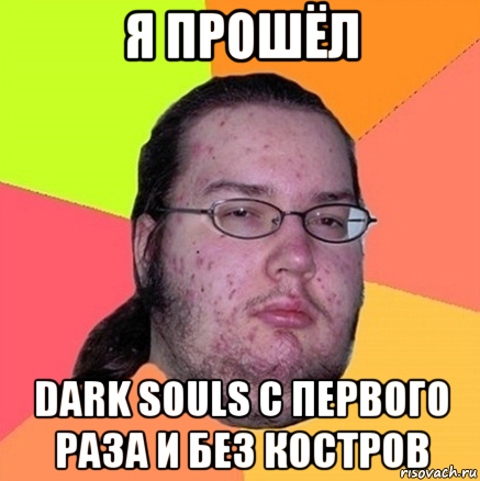 я прошёл dark souls с первого раза и без костров, Мем Задрот