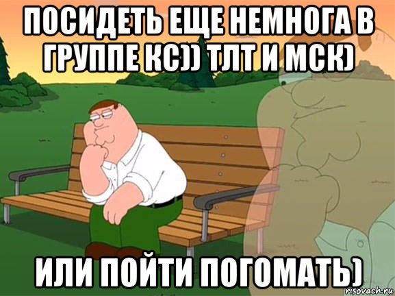 посидеть еще немнога в группе кс)) тлт и мск) или пойти погомать), Мем Задумчивый Гриффин