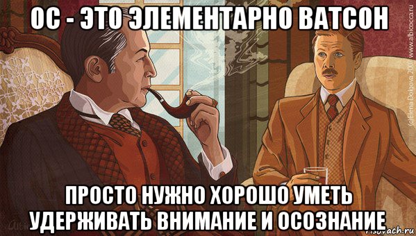 ос - это элементарно ватсон просто нужно хорошо уметь удерживать внимание и осознание, Мем -холмс но как-элементарно ватсон