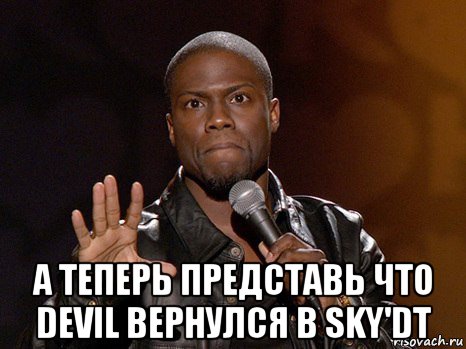  а теперь представь что devil вернулся в sky'dt, Мем  А теперь представь