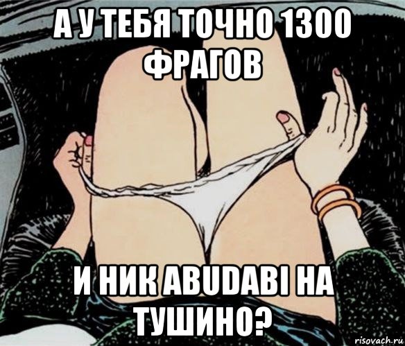 а у тебя точно 1300 фрагов и ник abudabi на тушино?, Мем А ты точно