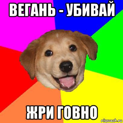 вегань - убивай жри говно, Мем Advice Dog