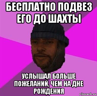 бесплатно подвез его до шахты услышал больше пожеланий, чем на дне рождения, Мем Бомж самп рп