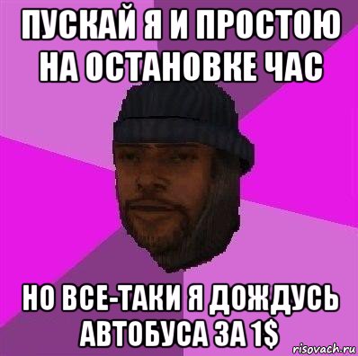 пускай я и простою на остановке час но все-таки я дождусь автобуса за 1$, Мем Бомж самп рп