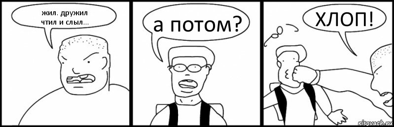 жил. дружил
чтил и слыл... а потом? ХЛОП!, Комикс Быдло и школьник