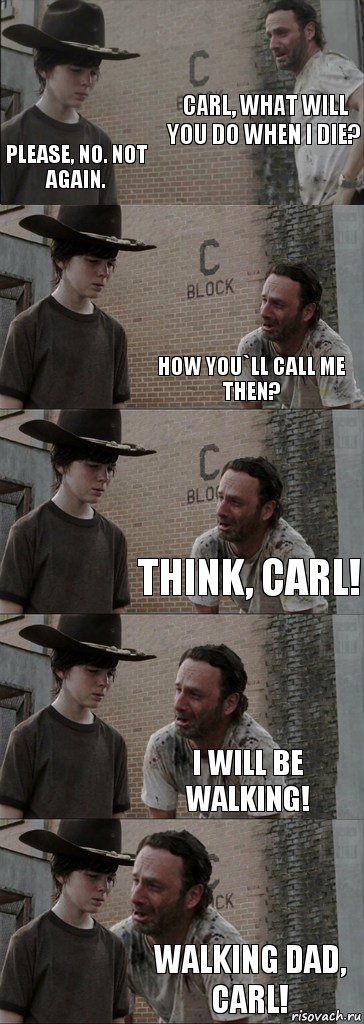CARL, WHAT WILL YOU DO WHEN I DIE? Please, no. Not again. HOW YOU`ll CALL ME THEN? THINK, CARL! I WILL BE WALKING! WALKING DAD, CARL!, Комикс  Carl