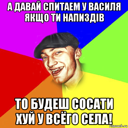 а давай спитаем у василя якщо ти напиздiв то будеш сосати хуй у всёго села!, Мем Чоткий Едик