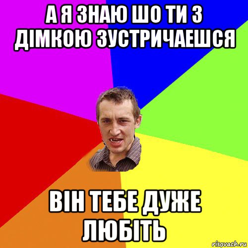 а я знаю шо ти з дімкою зустричаешся він тебе дуже любіть, Мем Чоткий паца