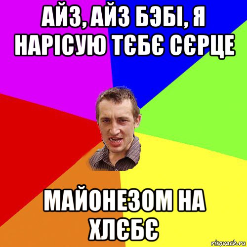 айз, айз бэбі, я нарісую тєбє сєрце майонезом на хлєбє, Мем Чоткий паца