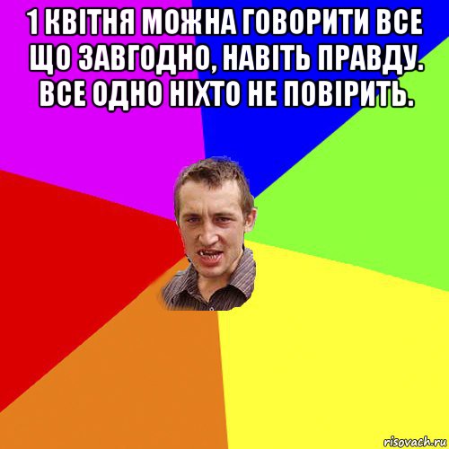 1 квітня можна говорити все що завгодно, навіть правду. все одно ніхто не повірить. , Мем Чоткий паца