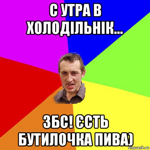 с утра в холодільнік... збс! єсть бутилочка пива), Мем Чоткий паца