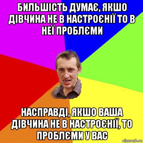 бильшість думає, якшо дівчина не в настроєнії то в неї проблєми насправді, якшо ваша дівчина не в настроєнії, то проблєми у вас, Мем Чоткий паца