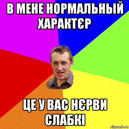 в мене нормальный характєр це у вас нєрви слабкі, Мем Чоткий паца