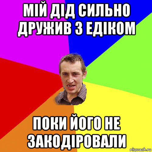 мій дід сильно дружив з едіком поки його не закодіровали, Мем Чоткий паца