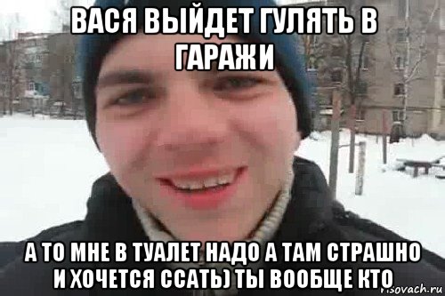 вася выйдет гулять в гаражи а то мне в туалет надо а там страшно и хочется ссать) ты вообще кто, Мем Чувак это рэпчик