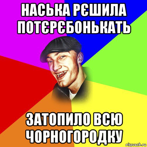 наська рєшила потєрєбонькать затопило всю чорногородку, Мем ДЕРЗКИЙ БЫДЛОМЁТ