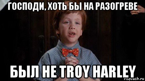 господи, хоть бы на разогреве был не troy harley