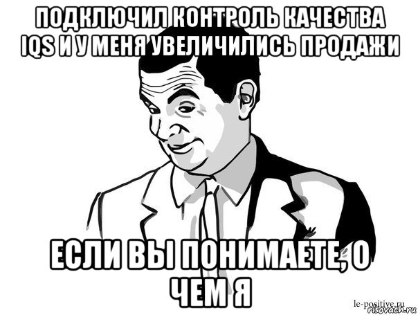 подключил контроль качества iqs и у меня увеличились продажи если вы понимаете, о чем я