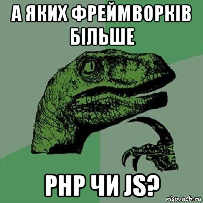 а яких фреймворків більше php чи js?, Мем Филосораптор