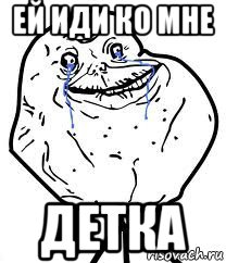 ей иди ко мне детка, Мем Forever Alone