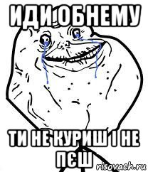 иди обнему ти не куриш і не пєш, Мем Forever Alone