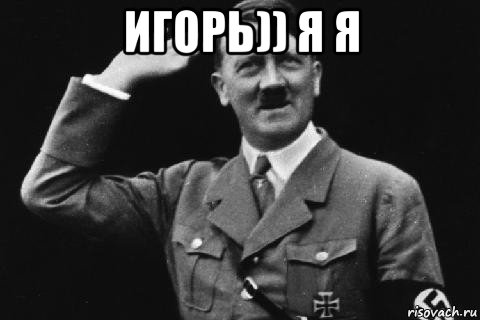 игорь)) я я 