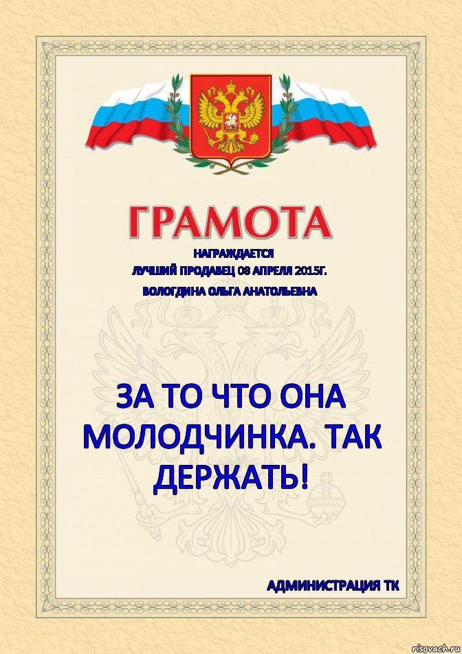 НАГРАЖДАЕТСЯ ЛУЧШИЙ ПРОДАВЕЦ 08 АПРЕЛЯ 2015Г. ВОЛОГДИНА ОЛЬГА АНАТОЛЬЕВНА ЗА ТО ЧТО ОНА МОЛОДЧИНКА. ТАК ДЕРЖАТЬ! администрация ТК, Комикс Грамота