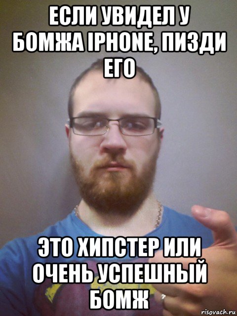 если увидел у бомжа iphone, пизди его это хипстер или очень успешный бомж, Мем Хипстахейтер