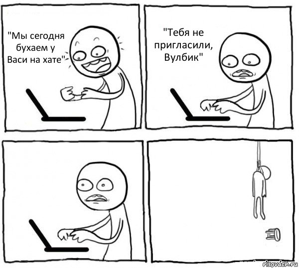 "Мы сегодня бухаем у Васи на хате" "Тебя не пригласили, Вулбик"  , Комикс интернет убивает