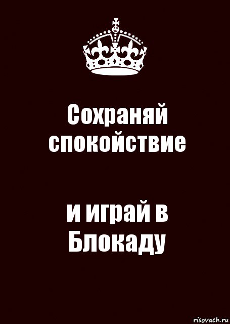 Сохраняй
спокойствие и играй в
Блокаду, Комикс keep calm