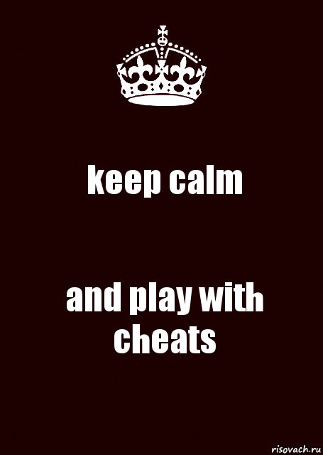 keep calm and play with cheats