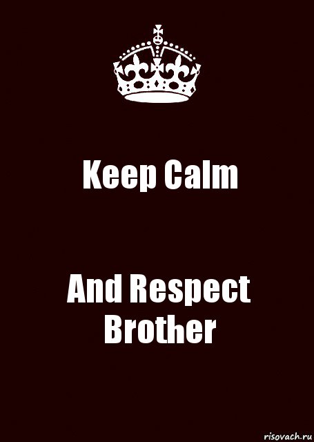 Keep Calm And Respect Brother