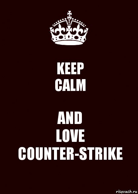 KEEP
CALM AND
LOVE COUNTER-STRIKE