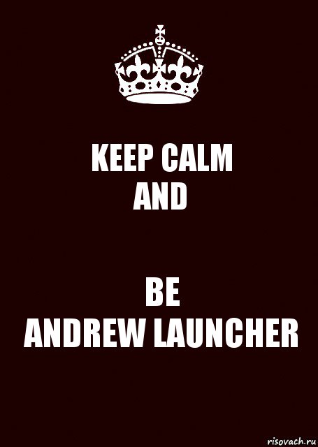 KEEP CALM
AND BE
ANDREW LAUNCHER