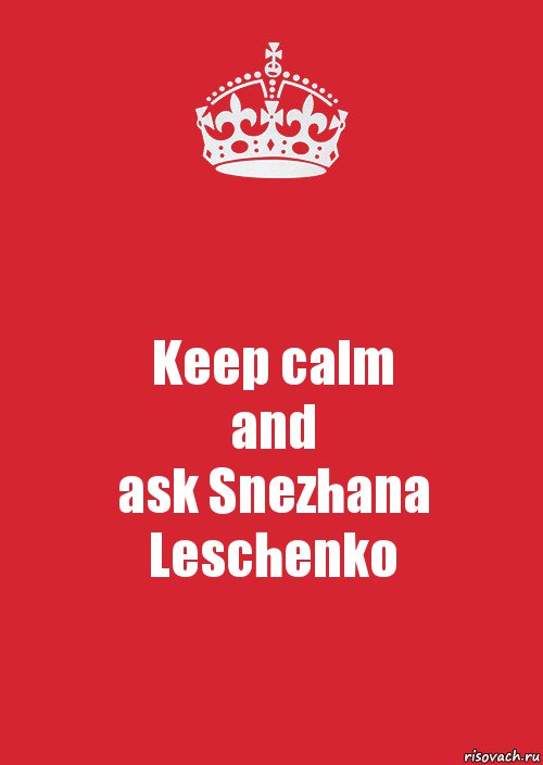 Keep calm
and
ask Snezhana Leschenko