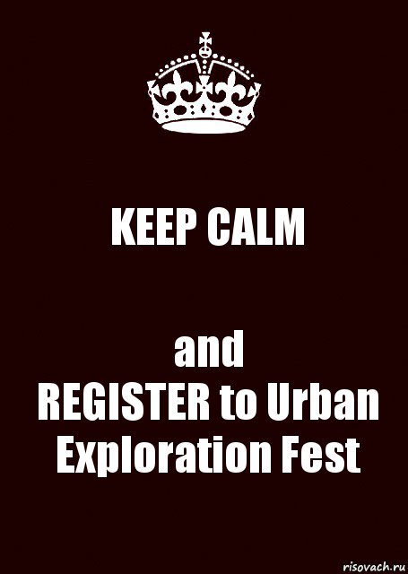 KEEP CALM and
REGISTER to Urban Exploration Fest