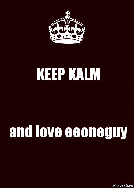 KEEP KALM and love eeoneguy