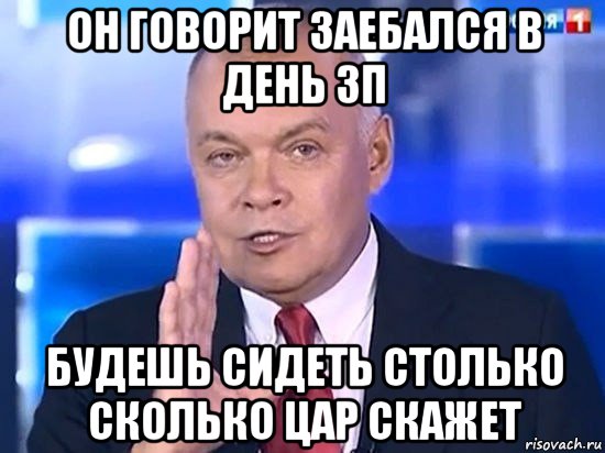 он говорит заебался в день зп будешь сидеть столько сколько цар скажет, Мем Киселёв 2014