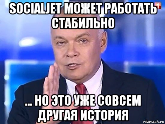 socialjet может работать стабильно ... но это уже совсем другая история, Мем Киселёв 2014