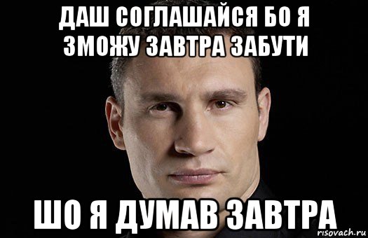 даш соглашайся бо я зможу завтра забути шо я думав завтра, Мем Кличко