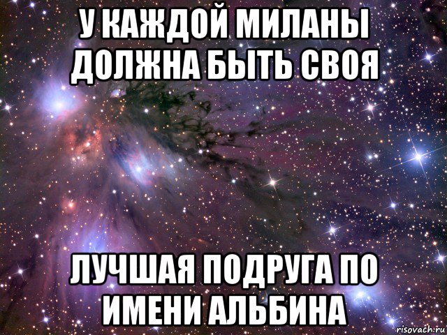 у каждой миланы должна быть своя лучшая подруга по имени альбина, Мем Космос