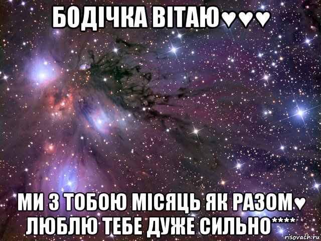 бодічка вітаю♥♥♥ ми з тобою місяць як разом♥ люблю тебе дуже сильно****, Мем Космос